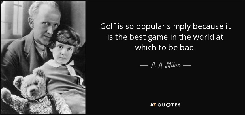 quote-golf-is-so-popular-simply-because-it-is-the-best-game-in-the-world-at-which-to-be-bad-a-a-milne